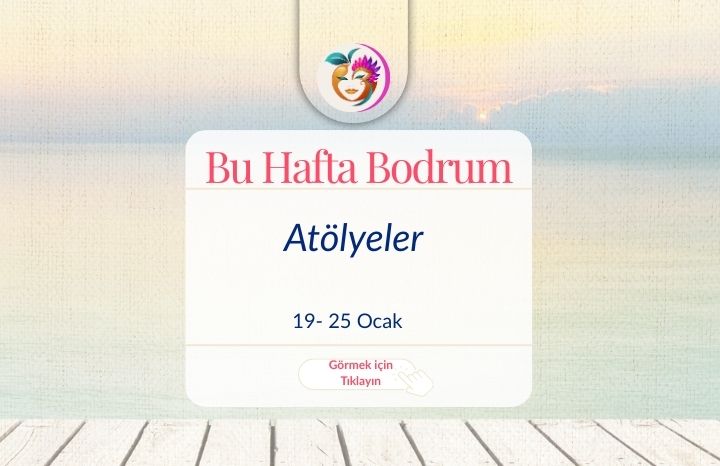 19 – 28 Ocak  Bodrum da Bu Haftadaki Atölyeler