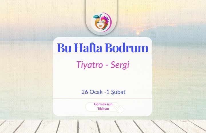 26 Ocak – 1 Şubat  Bodrum’da Bu Hafta Tiyatrolar ve Sergiler
