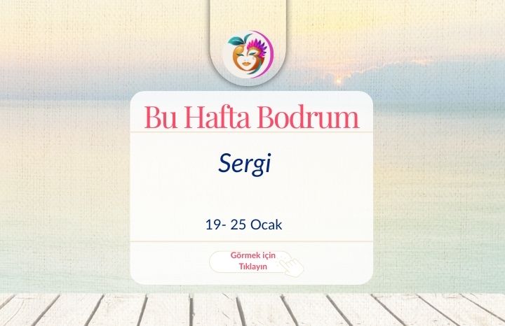 19 – 28 Ocak  Bodrum da Bu Haftadaki  Sergiler