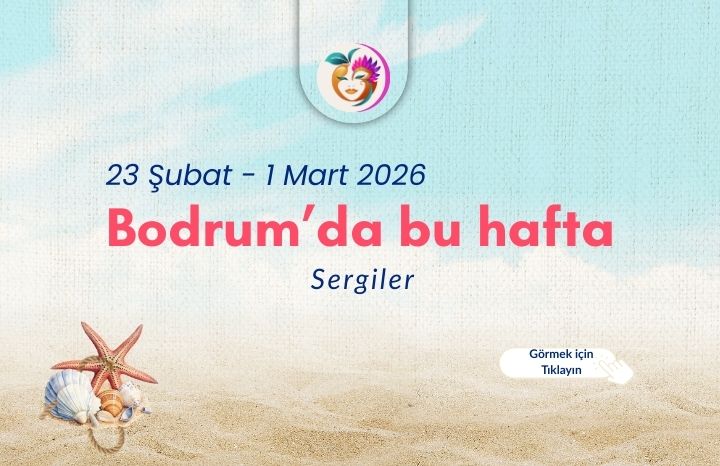 Bodrum’da Bu Hafta Sergiler (23 Şubat – 1 Mart 2026)