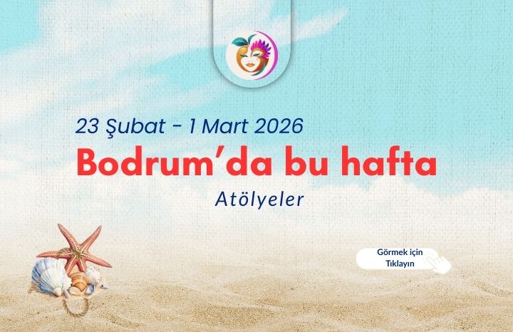 Bodrum’da Bu Hafta Neler Var? (23 Şubat – 1 Mart 2026) Atölyeler dolu bir hafta
