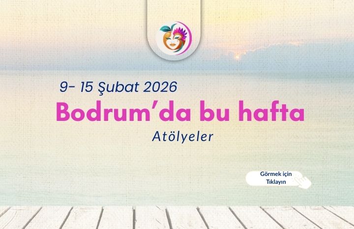 Şubat’ta Bodrum’da Atölye Zamanı | 9 – 15 Şubat 2026