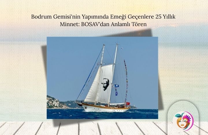 Bodrum Gemisi’nin Yapımında Emeği Geçenlere 25 Yıllık Minnet: BOSAV’dan Anlamlı Tören