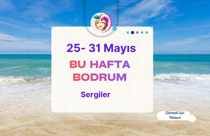 Bodrum’da Bu Hafta Sergiler: Sanatseverler İçin Güncel Sergi Rehberi 25- 31 Mayıs