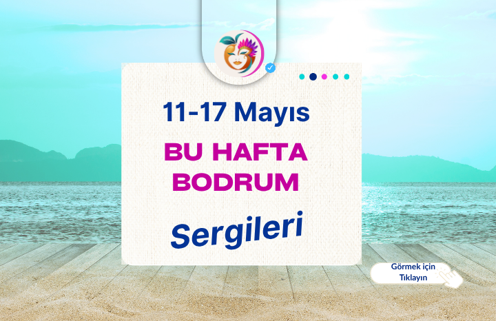 Bodrum’da Bu Hafta Sergilerle Sanat Dolu Günler | Mayıs 2026 Bodrum Sergileri